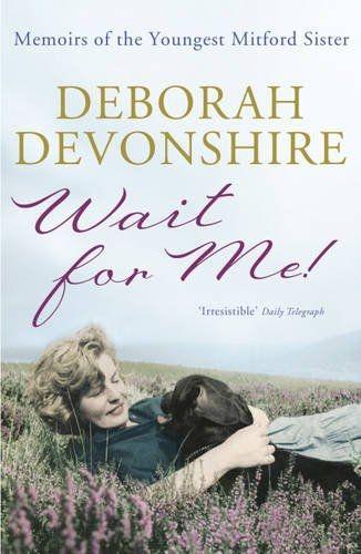 Wait for Me : Memoirs of the Youngest Mitford Sister by Deborah Devonshire