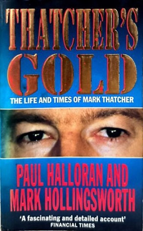 Thatcher's Gold: Life And Times of Mark Thatcher by Paul Halloran and Mark Hollingsworth