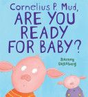 Cornelius P. Mud, Are You Ready for Baby? (Cornelius P Mud) by Barney Saltzberg