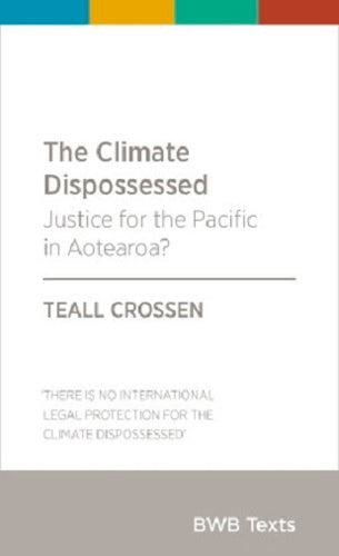 The Climate Dispossessed - Justice for the Pacific in Aotearoa? by Teall Crossen