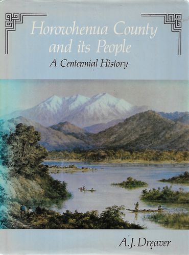 Horowhenua County and Its People. A Centennial History by A. J. Dreaver