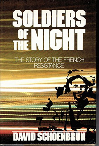 Soldiers of the Night - the Story of the French Resistance by David Schoenbrun