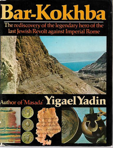 Bar-Kokhba: the Rediscovery of the Legendary Hero of the Last Jewish Revolt Against Imperial Rome by Yigael Yadin