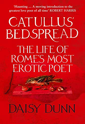 Catullus' Bedspread - the Life of Rome's Most Erotic Poet by Daisy Dunn