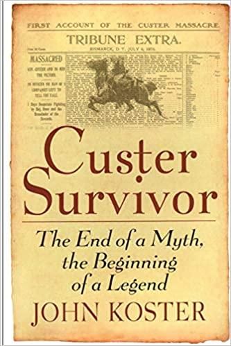 Custer Survivor - The End of a Myth, the Beginning of a Legend by John Koster