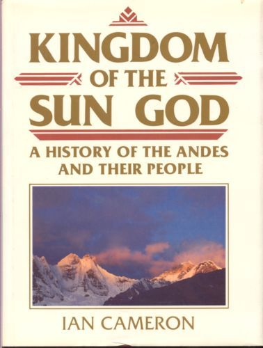 Kingdom of the Sun God: History of the Andes And Their People by Ian Cameron