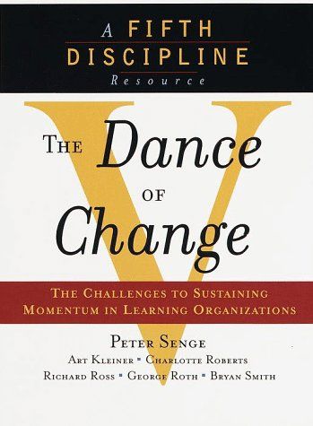 The Dance of Change: the Challenges To Sustaining Momentum in Learning Organizations by Art Kleiner and Charlotte Roberts and Rick Ross and George Roth and Peter M. Senge and Bryan Smith