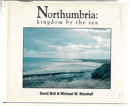 Northumbria: Kingdom by the Sea by David Bell and Michael Marshall