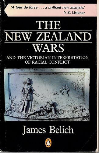 The New Zealand Wars and the Victorian Interpretation of Racial Conflict by James Belich