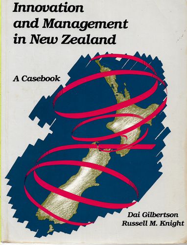 Innovation And Management in New Zealand: a Casebook by Dai Gilbertson and Deb Gilbertson and Russell M. Knight