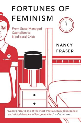 Fortunes of Feminism - From State-Managed Capitalism To Neoliberal Crisis by Nancy Fraser