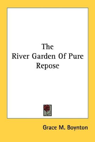 The River Garden of Pure Repose by Boynton and M. Grace