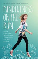 Mindfulness on the Run - Quick, Effective Mindfulness Techniques for Busy People by Chantal Hofstee