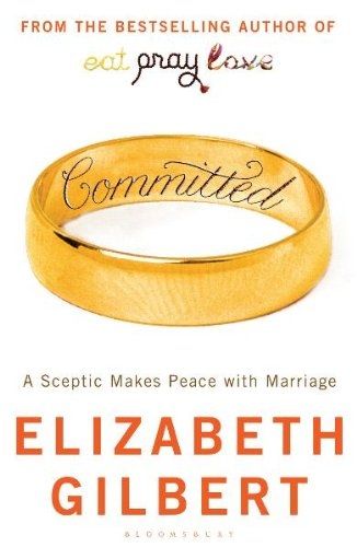 Committed - A Sceptic Makes Peace with Marriage by Elizabeth Gilbert