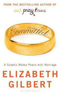 Committed - A Sceptic Makes Peace with Marriage by Elizabeth Gilbert