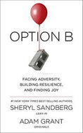 Option B - Facing Adversity, Building Resilience and Finding Joy by Sheryl Sandberg and Adam Grant