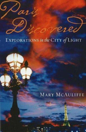 Paris Discovered - Explorations in the City of Light by Mary McAuliffe