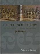 I Tried Not To Cry - the Journeys of Ten Cambodian Refugee Women by Niborom Young