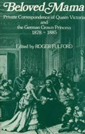 Beloved Mama - Private Correspondence of Queen Victoria And the German Crown Princess, 1878-1885 by Victoria and Roger Fulford