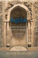 Baghdad. City of Peace, City of Blood--a History in Thirteen Centuries by Justin Marozzi