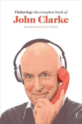 Tinkering: The Complete Book of John Clarke by John Clarke