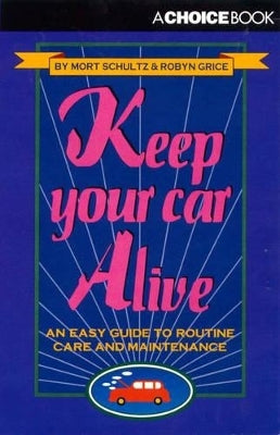 Keep Your Car Alive by Robyn Grice and Morton J. Schultz