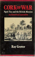 Cork of War - Ngati Toa And the British Mission : An Historical Narrative by Ray Grover