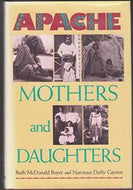 Apache Mothers And Daughters by Ruth McDonald Boyer and Narcissus Duffy Gayton