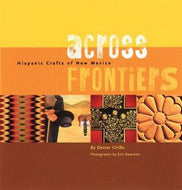Across Frontiers: Hispanic Crafts of New Mexico by Dexter Cirillo