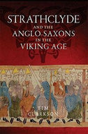 Strathclyde And the Anglo-Saxons in the Viking Age by Tim Clarkson