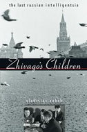 Zhivago's Children - The Last Russian Intelligentsia by Vladislav Zubok