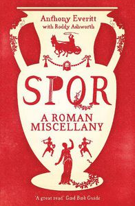 SPQR - A Roman Miscellany by Anthony Everitt