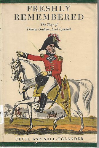 Freshly Remembered - The Story of Thomas Graham, Lord Lynedoch by Cecil Faber Aspinall-Oglander