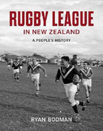 Rugby League in New Zealand: A People’s History by Ryan Bodman