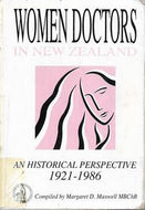 Women Doctors in New Zealand. An Historical Perspective 1921 - 1986 by Margaret D. Maxwell