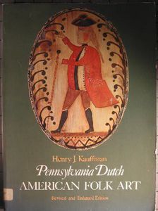 Pennsylvania Dutch American Folk Art by Henry J. Kauffman