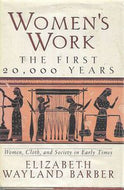 Womens Work - the First 20,000 Years : Women, Cloth, And Society in Early Times by Elizabeth Barber