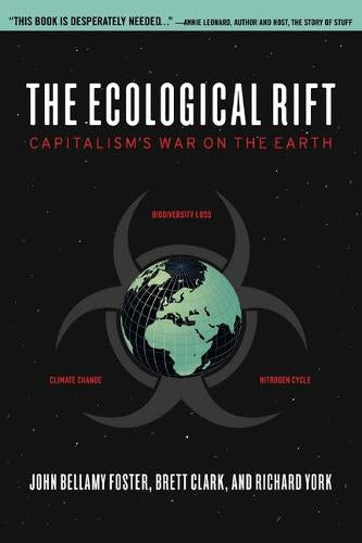 The Ecological Rift: Capitalism's War on the Earth by Brett Clark and John Bellamy Foster and Richard York