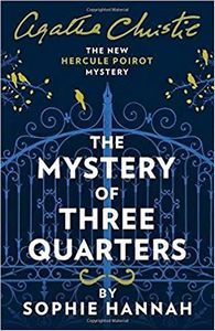 The Mystery of Three Quarters: the New Hercule Poirot Mystery by Agatha Christie and Sophie Hannah