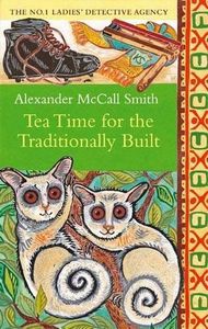Tea Time for the Traditionally Built: the No.1 Ladies' Detective Agency: the No.1 Ladies' Detective Agency, Book 10 (No 1 Ladies Detective Agency10) by Alexander McCall Smith