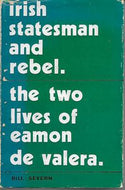 Irish Statesman And Rebel: the Two Lives of Eamon De Valera by Bill Severn