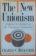 The New Unionism. Employee Involvement in the Changing Corporation by Charles C. Heckscher