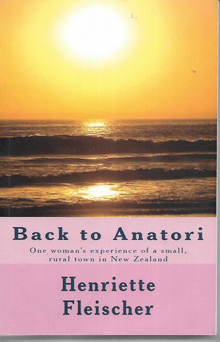 Back To Anatori: One woman's experience of a small, rural town in New Zealand by Henriette Fleischer