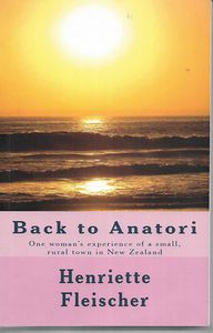 Back To Anatori: One woman's experience of a small, rural town in New Zealand by Henriette Fleischer
