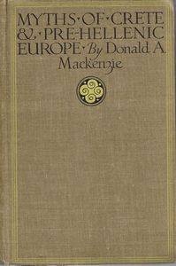Myths of Crete And Pre-Hellenic Europe by Donald A. Mackenzie