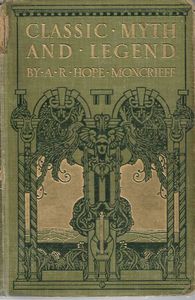 Classic Myth And Legend by A. R. Hope Moncrieff