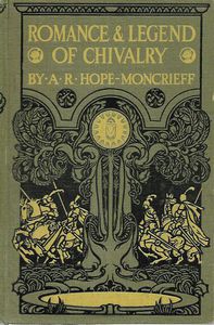 Romance & Legend of Chivalry by A. R. Hope Moncrieff