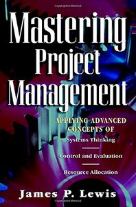 Mastering Project Management: Applying Advanced Concepts of Systems Thinking, Control And Evaluation, Resource Allocation by James P. Lewis