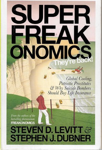 Superfreakonomics: Global Cooling, Patriotic Prostitutes And Why Suicide Bombers Should Buy Life Insurance by Stephen J. Dubner and Steven D. Levitt