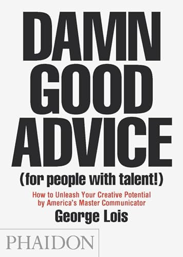 Damn Good Advice (for People with Talent!) by George Lois